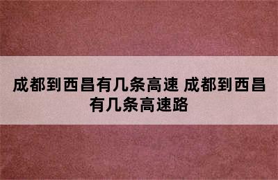 成都到西昌有几条高速 成都到西昌有几条高速路